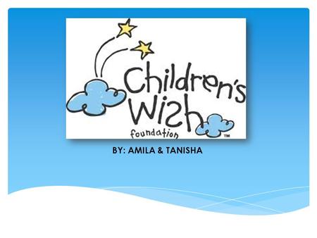 BY: AMILA & TANISHA.  The children's wish foundation, began in 1994 by a volunteer named Laura Cole  There are only 5 paid staff members who work with.