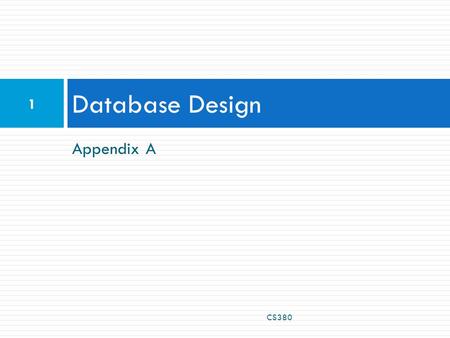 Appendix A Database Design CS380 1. Database design principles  database design: the act of deciding the schema for a database  database schema: a description.