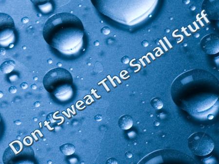 Small stuff: things not related to salvation Phil. 2:12 salvation, fear and trembling.