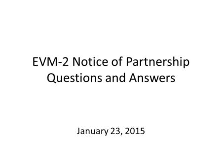 EVM-2 Notice of Partnership Questions and Answers January 23, 2015.