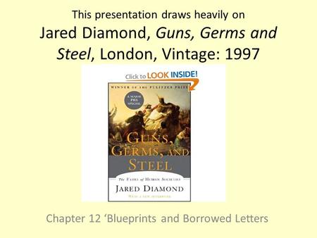 This presentation draws heavily on Jared Diamond, Guns, Germs and Steel, London, Vintage: 1997 Chapter 12 ‘Blueprints and Borrowed Letters.