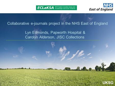 UKSG Lyn Edmonds, Papworth Hospital & Carolyn Alderson, JISC Collections Collaborative e-journals project in the NHS East of England.