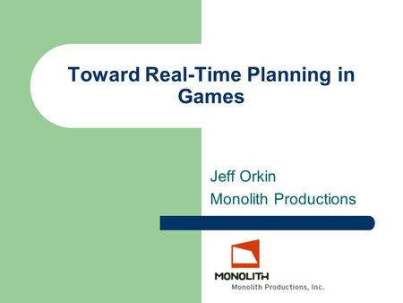 Toward Real-Time Planning in Games Jeff Orkin Monolith Productions.