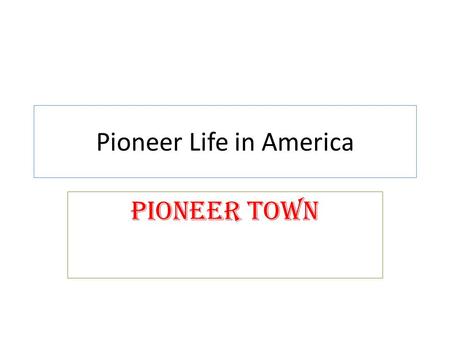 Pioneer Life in America Pioneer Town. Towns Then…. Pioneer Town Then…. Modern town.