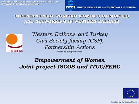 STRENGHTENING WORKING WOMEN’S CAPACITIES AND NETWORKING IN WESTERN BALKANS Western Balkans and Turkey Civil Society facility (CSF): Partnership Actions.