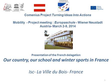 Presentation of the French delegation Our country, our school and winter sports in France Isc- La Ville du Bois- France Comenius Project Turning Ideas.