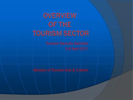 Tourism Security Seminar 5-6 April 2011 Ministry of Tourism Arts & Culture.