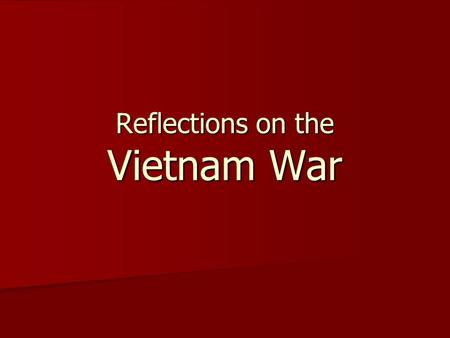 Reflections on the Vietnam War. Think about what you know of the Vietnam War Children fleeing napalm bombs Children fleeing napalm bombs Merciless Executions.