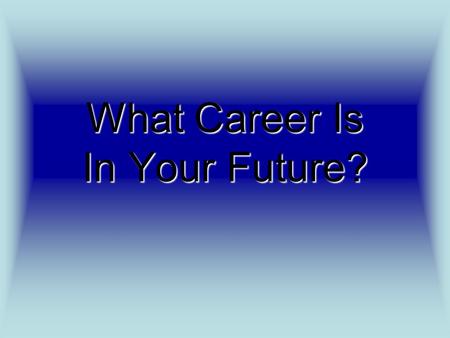 What Career Is In Your Future?. Want to work with the…
