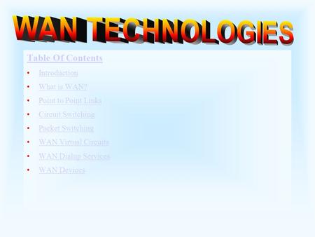 Table Of Contents Introduction What is WAN? Point to Point Links Circuit Switching Packet Switching WAN Virtual Circuits WAN Dialup Services WAN Devices.