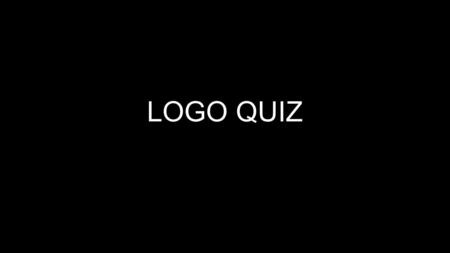 LOGO QUIZ. Name that Logo! Logos Do you wear any clothes with Logos on them? Why or why not? In your opinion, which clothing logo is the best/worst?