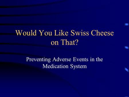 Would You Like Swiss Cheese on That? Preventing Adverse Events in the Medication System.