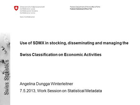 Federal Department of Home Affairs FDHA Federal Statistical Office FSO Use of SDMX in stocking, disseminating and managing the Swiss Classification on.