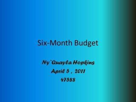 Six-Month Budget Ny`Quayla Hopkins April 5, 2011 47588.