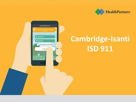 Cambridge-Isanti ISD 911. Understand your coverage and benefits Today you will Get an overview of your plan options Learn how you’re supported by HealthPartners.