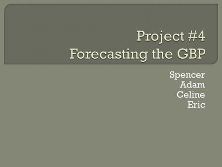 Spencer Adam Celine Eric. FACTORFACTOR IN GREAT BRITAINOUTCOME Relative Interest Rate In Project #3 we predicted an increase in the interest rate A strengthened.
