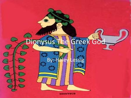 Dionysus The Greek God By: Haley Lessig.