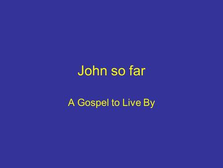 John so far A Gospel to Live By. Finding God The compass is in your knapsack!!