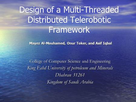 Design of a Multi-Threaded Distributed Telerobotic Framework Mayez Al-Mouhamed, Onur Toker, and Asif Iqbal Mayez Al-Mouhamed, Onur Toker, and Asif Iqbal.