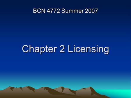 Chapter 2 Licensing BCN 4772 Summer 2007. Licensing Licensing allows the government to regulate industries –To protect the public –Establish standards.