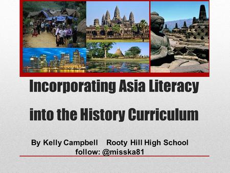 Incorporating Asia Literacy into the History Curriculum By Kelly Campbell Rooty Hill High School
