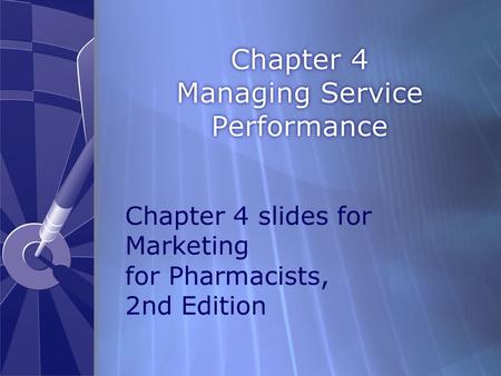 Chapter 4 Managing Service Performance Chapter 4 slides for Marketing for Pharmacists, 2nd Edition.