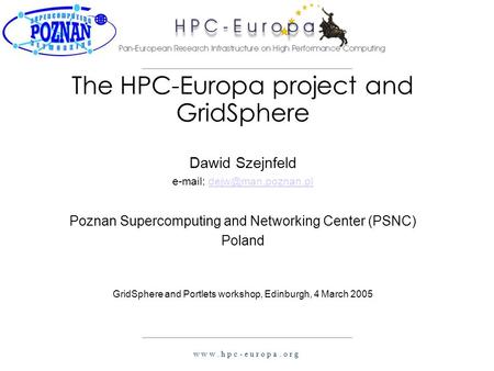 W w w. h p c - e u r o p a. o r g The HPC-Europa project and GridSphere Dawid Szejnfeld   Poznan Supercomputing.