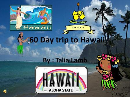 60 Day trip to Hawaii By : Talia Lamb. My Project My project is taking my family(6 people), my cousins family(5 people and a dog),my other cousins family(5.