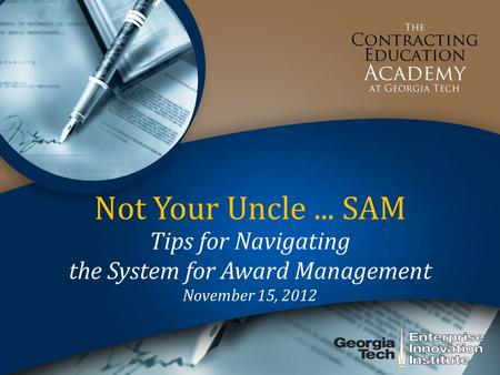 Not Your Uncle... SAM Tips for Navigating the System for Award Management November 15, 2012.