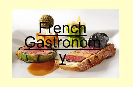 French Gastronom y. French cooking is famous over the world for its flavour and refinement and it has many styles of gastronomies. In France, people practice.