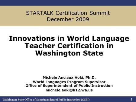 Washington State Office of Superintendent of Public Instruction (OSPI) 1 STARTALK Certification Summit December 2009 Innovations in World Language Teacher.