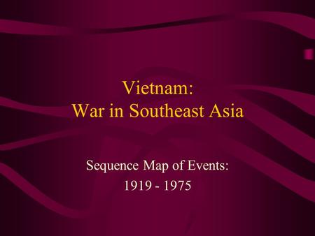 Vietnam: War in Southeast Asia Sequence Map of Events: 1919 - 1975.