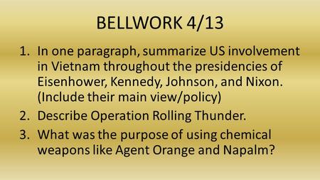 BELLWORK 4/13 1.In one paragraph, summarize US involvement in Vietnam throughout the presidencies of Eisenhower, Kennedy, Johnson, and Nixon. (Include.