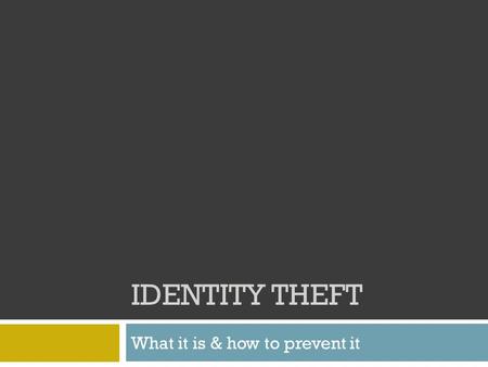 IDENTITY THEFT What it is & how to prevent it. What is identity theft?  Identity theft happens when someone steals your personal information & uses it.