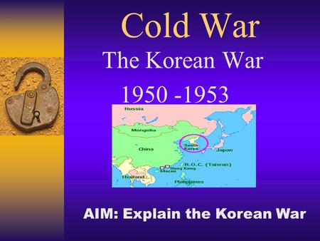 Cold War The Korean War 1950 -1953 AIM: Explain the Korean War.