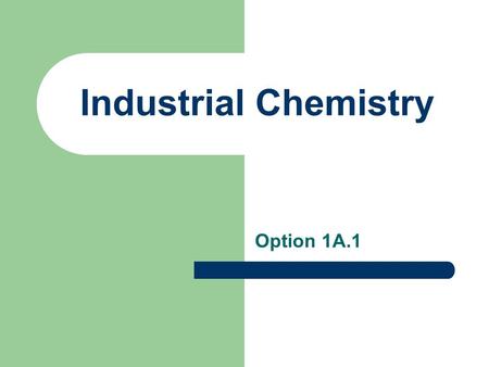 Option 1A.1 Industrial Chemistry. Contribution of Chemistry to Society 1. Provides chemicals, pharmaceuticals, fuels, medicines, agrochemicals etc. 2.