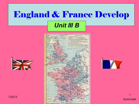 England & France Develop Unit III B 7/2013 Izydorczak 1.