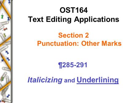 OST164 Text Editing Applications Section 2 Punctuation: Other Marks ¶285-291 Italicizing and Underlining.