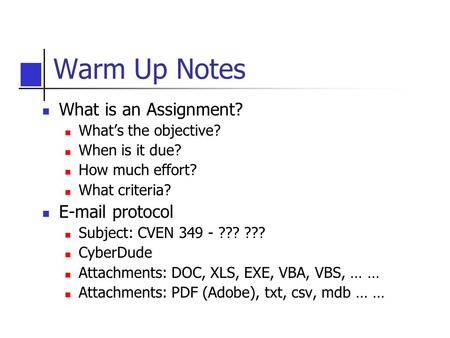 Warm Up Notes What is an Assignment? What’s the objective? When is it due? How much effort? What criteria? E-mail protocol Subject: CVEN 349 - ??? ???