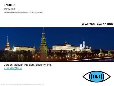 ENOG-7 27 May 2014 Moscow Marriott Grand Hotel, Moscow, Russia IPv6 Golden Networks Jeroen Massar, Farsight Security, Inc. A watchful eye.