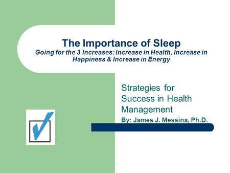The Importance of Sleep Going for the 3 Increases: Increase in Health, Increase in Happiness & Increase in Energy Strategies for Success in Health Management.