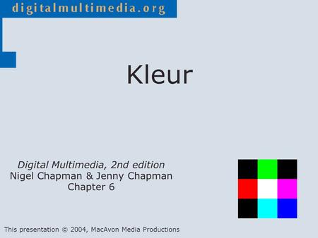 Kleur Digital Multimedia, 2nd edition Nigel Chapman & Jenny Chapman Chapter 6 This presentation © 2004, MacAvon Media Productions.