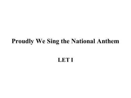 Proudly We Sing the National Anthem LET I. History of Our National Anthem Francis Scott Key wrote “The Star-Spangled Banner” as a result of a mission.