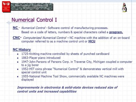 Numerical Control I NC Numerical Control - Software control of manufacturing processes. NC - Numerical Control - Software control of manufacturing processes.