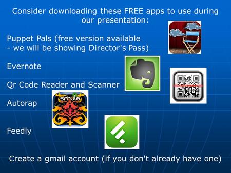 Consider downloading these FREE apps to use during our presentation: Puppet Pals (free version available - we will be showing Director's Pass) Evernote.