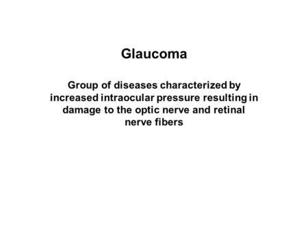 Glaucoma Group of diseases characterized by increased intraocular pressure resulting in damage to the optic nerve and retinal nerve fibers.