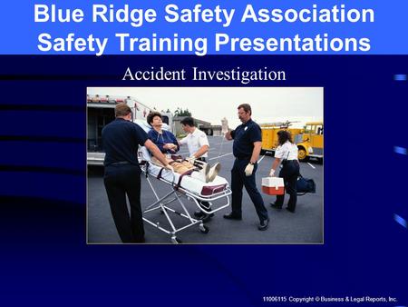 11006115 Copyright  Business & Legal Reports, Inc. Accident Investigation Blue Ridge Safety Association Safety Training Presentations.
