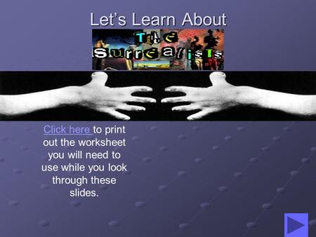 Let’s Learn About Click here Click here to print out the worksheet you will need to use while you look through these slides.