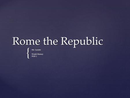 { Rome the Republic Ms. Lasater World History POD 1.