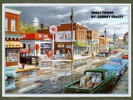SMALL TOWNS BY: AUDREY FRALEY. There are some small towns that are so small, they don’t have any shopping centers, or grocery stores. This means that.